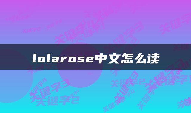 lolarose中文怎么读
