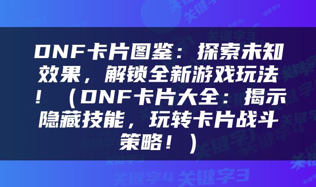 DNF卡片图鉴：探索未知效果，解锁全新游戏玩法！（DNF卡片大全：揭示隐藏技能，玩转卡片战斗策略！）