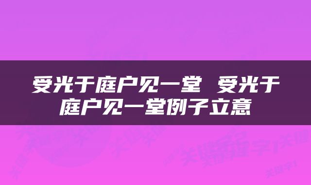 受光于庭户见一堂 受光于庭户见一堂例子立意