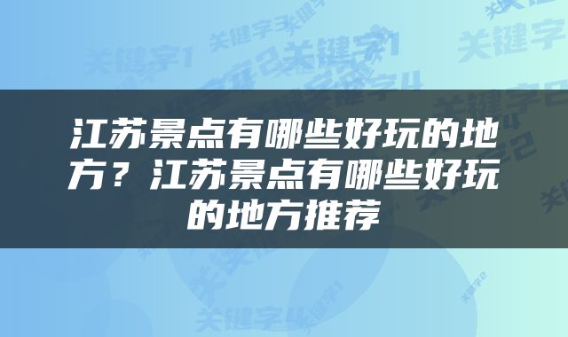 江苏景点有哪些好玩的地方？江苏景点有哪些好玩的地方推荐