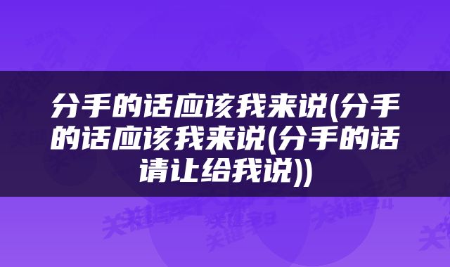 分手的话应该我来说(分手的话应该我来说(分手的话请让给我说))