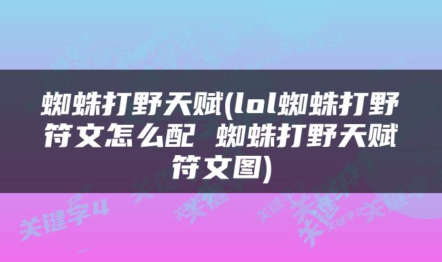蜘蛛打野天赋(lol蜘蛛打野符文怎么配 蜘蛛打野天赋符文图)