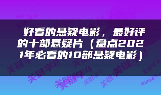  好看的悬疑电影，最好评的十部悬疑片（盘点2021年必看的10部悬疑电影） 
