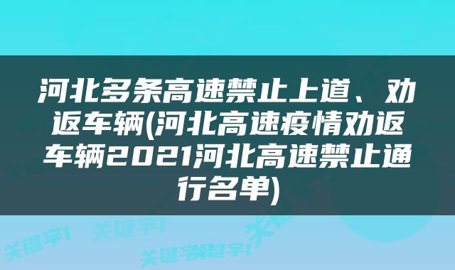 河北多条高速禁止上道、劝返车辆(河北高速疫情劝返车辆2021河北高速禁止通行名单)