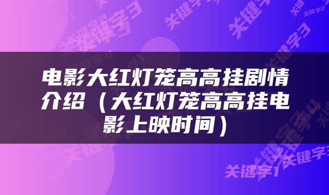 电影大红灯笼高高挂剧情介绍（大红灯笼高高挂电影上映时间）