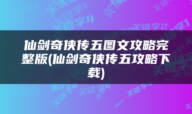 仙剑奇侠传五图文攻略完整版(仙剑奇侠传五攻略下载)