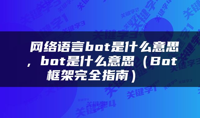  网络语言bot是什么意思，bot是什么意思（Bot框架完全指南） 