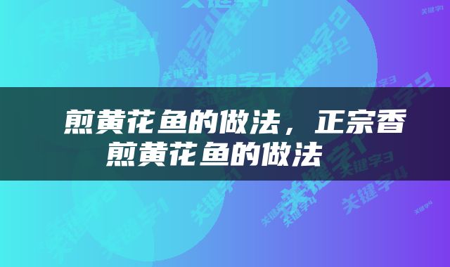  煎黄花鱼的做法，正宗香煎黄花鱼的做法 