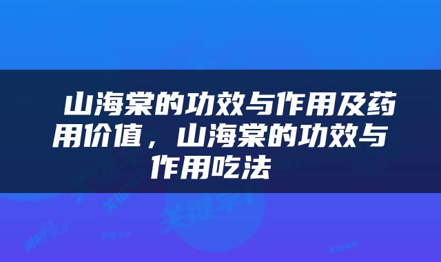  山海棠的功效与作用及药用价值，山海棠的功效与作用吃法 