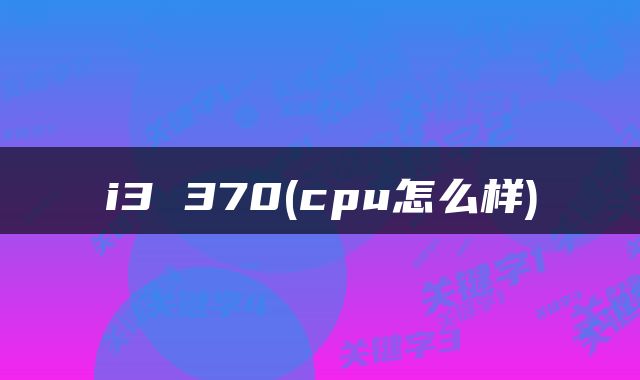 i3 370(cpu怎么样)
