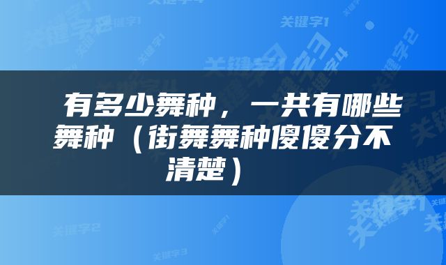  有多少舞种，一共有哪些舞种（街舞舞种傻傻分不清楚） 