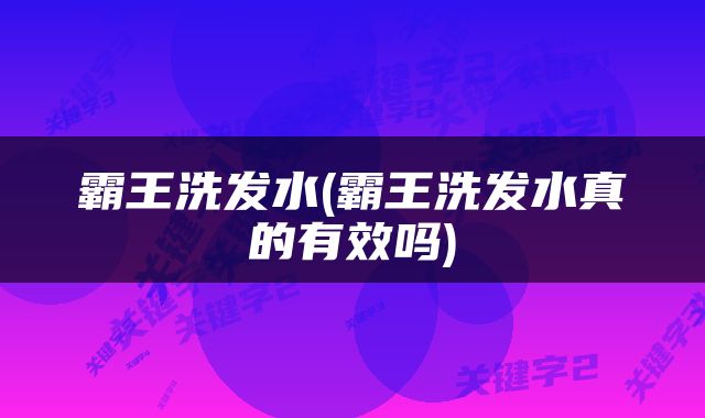 霸王洗发水(霸王洗发水真的有效吗)