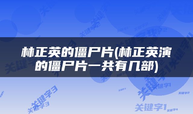 林正英的僵尸片(林正英演的僵尸片一共有几部)