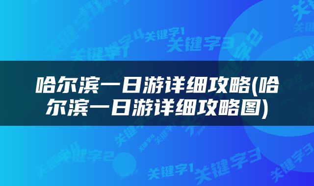 哈尔滨一日游详细攻略(哈尔滨一日游详细攻略图)