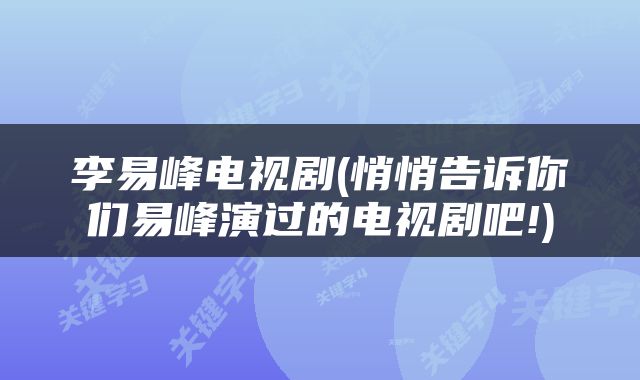 李易峰电视剧(悄悄告诉你们易峰演过的电视剧吧!)