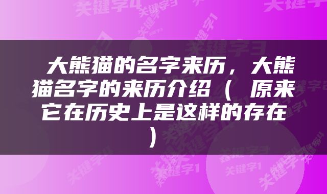  大熊猫的名字来历，大熊猫名字的来历介绍（ 原来它在历史上是这样的存在） 