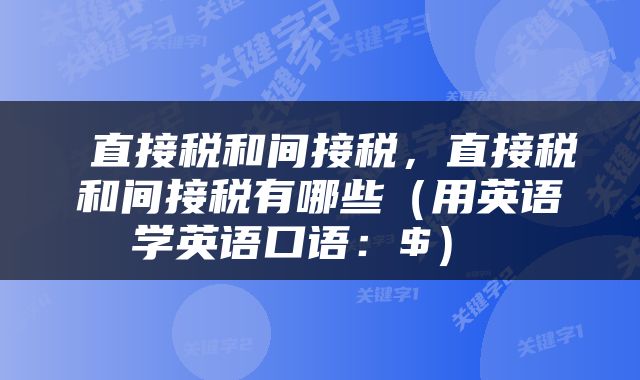  直接税和间接税，直接税和间接税有哪些（用英语学英语口语：$） 