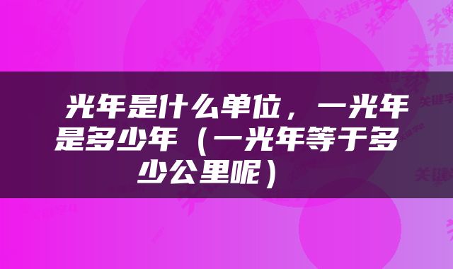  光年是什么单位，一光年是多少年（一光年等于多少公里呢） 