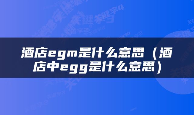 酒店egm是什么意思（酒店中egg是什么意思）