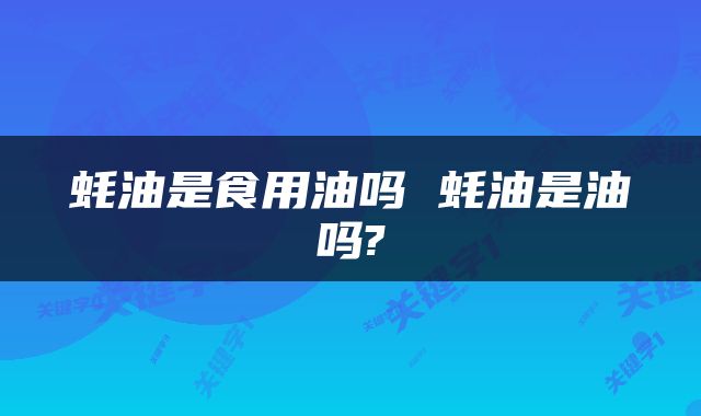 蚝油是食用油吗 蚝油是油吗?
