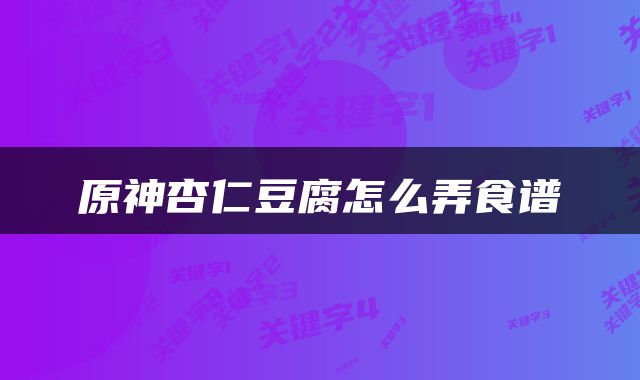 原神杏仁豆腐怎么弄食谱