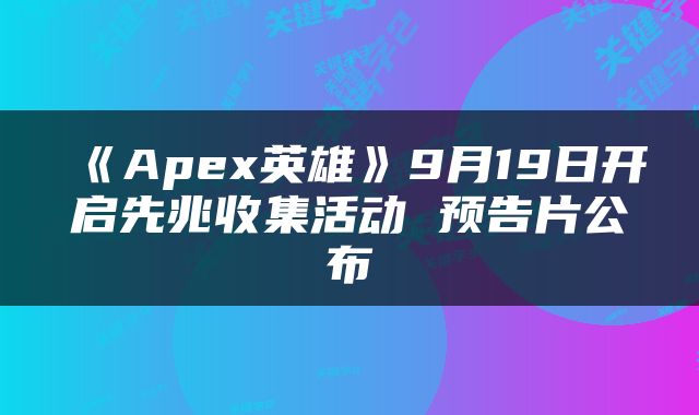 《Apex英雄》9月19日开启先兆收集活动 预告片公布