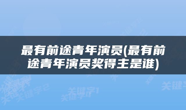 最有前途青年演员(最有前途青年演员奖得主是谁)