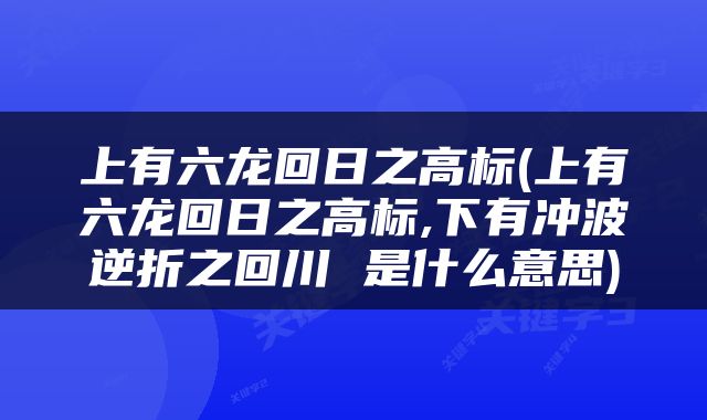 上有六龙回日之高标(上有六龙回日之高标,下有冲波逆折之回川 是什么意思)