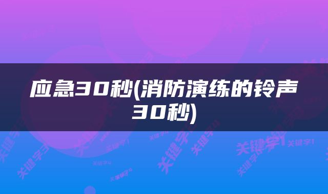 应急30秒(消防演练的铃声30秒)