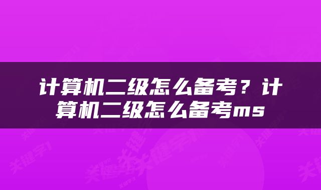 计算机二级怎么备考？计算机二级怎么备考ms