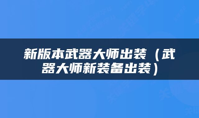 新版本武器大师出装（武器大师新装备出装）