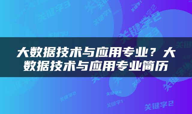 大数据技术与应用专业？大数据技术与应用专业简历