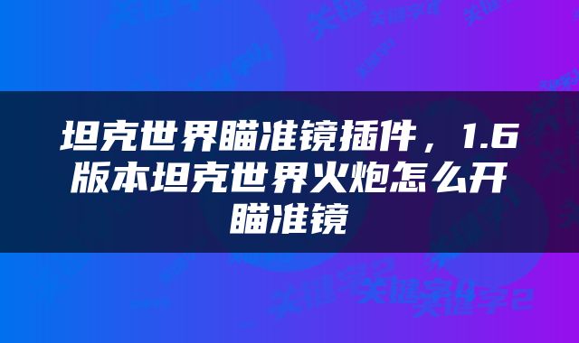 坦克世界瞄准镜插件，1.6版本坦克世界火炮怎么开瞄准镜