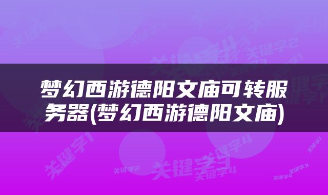 梦幻西游德阳文庙可转服务器(梦幻西游德阳文庙)