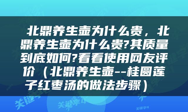  北鼎养生壶为什么贵，北鼎养生壶为什么贵?其质量到底如何?看看使用网友评价（北鼎养生壶--桂圆莲子红枣汤的做法步骤） 