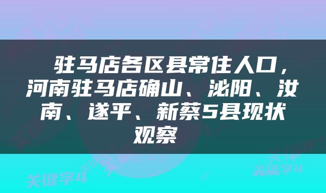  驻马店各区县常住人口，河南驻马店确山、泌阳、汝南、遂平、新蔡5县现状观察 