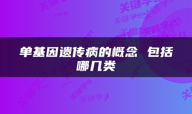 单基因遗传病的概念 包括哪几类