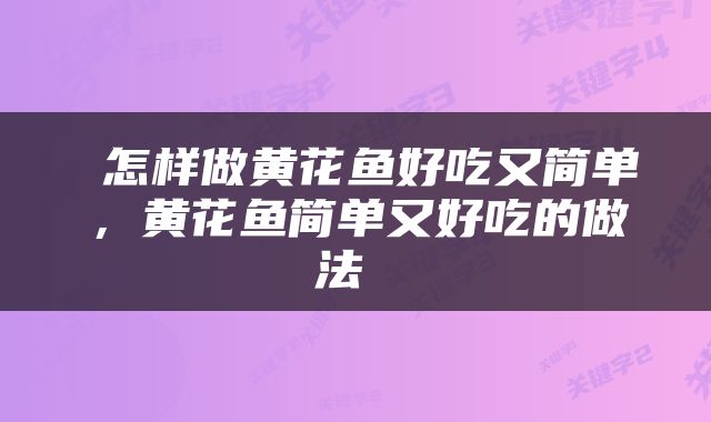  怎样做黄花鱼好吃又简单，黄花鱼简单又好吃的做法 