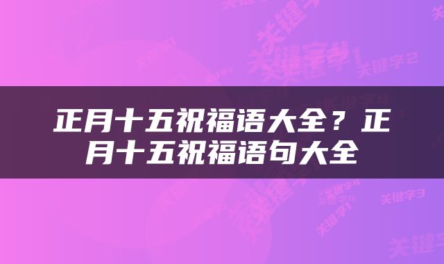 正月十五祝福语大全？正月十五祝福语句大全