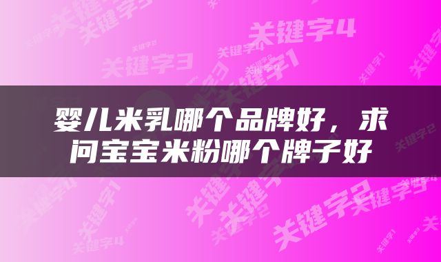婴儿米乳哪个品牌好，求问宝宝米粉哪个牌子好