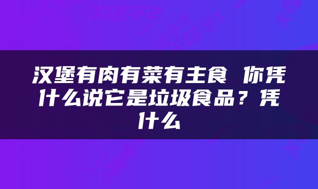 汉堡有肉有菜有主食 你凭什么说它是垃圾食品？凭什么