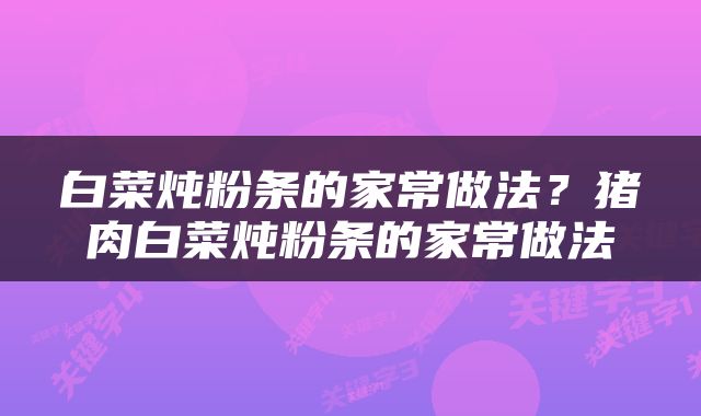 白菜炖粉条的家常做法？猪肉白菜炖粉条的家常做法