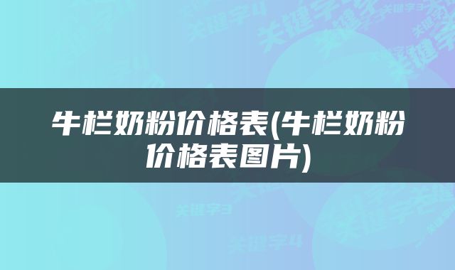 牛栏奶粉价格表(牛栏奶粉价格表图片)