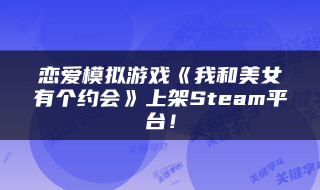 恋爱模拟游戏《我和美女有个约会》上架Steam平台！