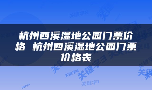 杭州西溪湿地公园门票价格 杭州西溪湿地公园门票价格表