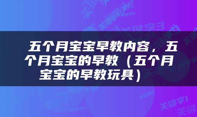  五个月宝宝早教内容，五个月宝宝的早教（五个月宝宝的早教玩具） 
