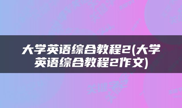 大学英语综合教程2(大学英语综合教程2作文)