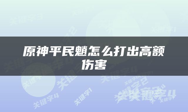 原神平民魈怎么打出高额伤害
