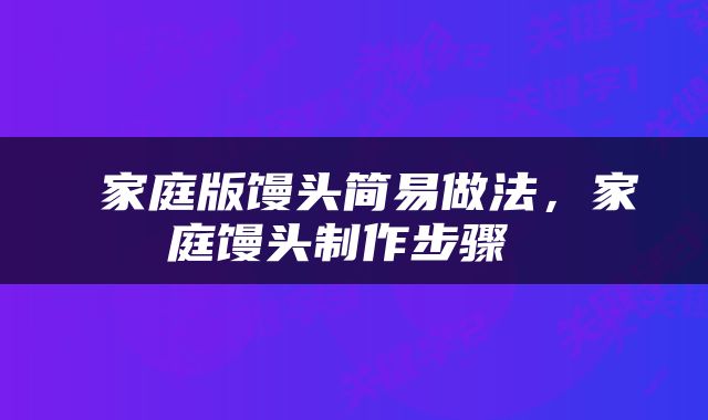  家庭版馒头简易做法，家庭馒头制作步骤 