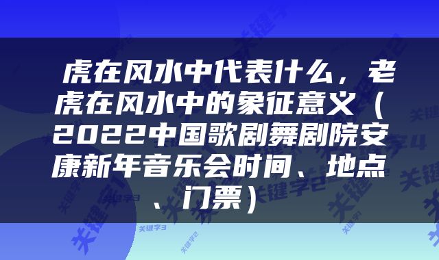  虎在风水中代表什么，老虎在风水中的象征意义（2022中国歌剧舞剧院安康新年音乐会时间、地点、门票） 